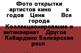 Фото-открытки артистов кино 50-60-х годов › Цена ­ 30 - Все города Коллекционирование и антиквариат » Другое   . Кабардино-Балкарская респ.